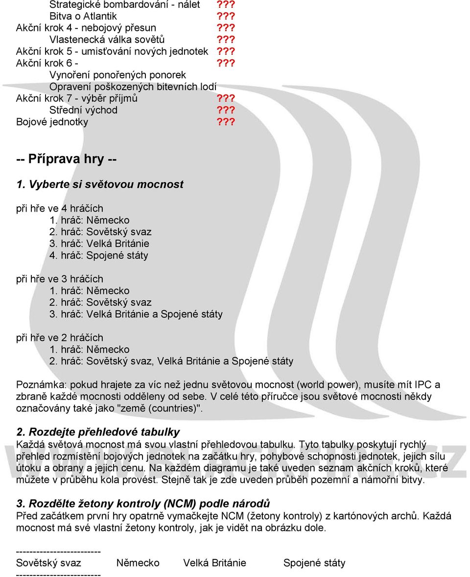 Vyberte si světovou mocnost při hře ve 4 hráčích 1. hráč: Německo 2. hráč: Sovětský svaz 3. hráč: Velká Británie 4. hráč: Spojené státy při hře ve 3 hráčích 1. hráč: Německo 2. hráč: Sovětský svaz 3. hráč: Velká Británie a Spojené státy při hře ve 2 hráčích 1.