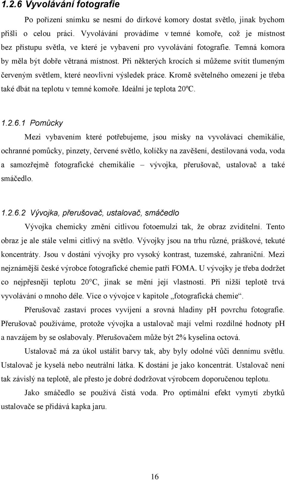 Při některých krocích si můžeme svítit tlumeným červeným světlem, které neovlivní výsledek práce. Kromě světelného omezení je třeba také dbát na teplotu v temné komoře. Ideální je teplota 20ºC. 1.2.6.