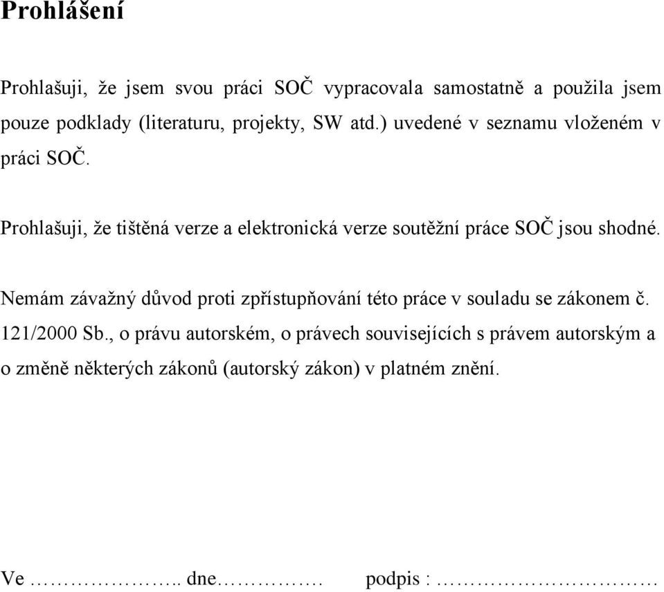 Prohlašuji, že tištěná verze a elektronická verze soutěžní práce SOČ jsou shodné.