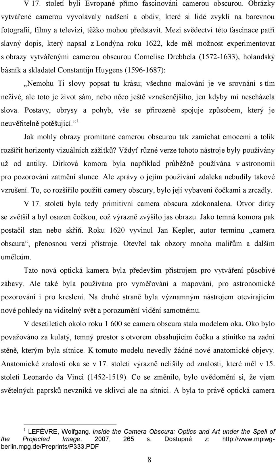 Mezi svědectví této fascinace patří slavný dopis, který napsal z Londýna roku 1622, kde měl možnost experimentovat s obrazy vytvářenými camerou obscurou Cornelise Drebbela (1572-1633), holandský