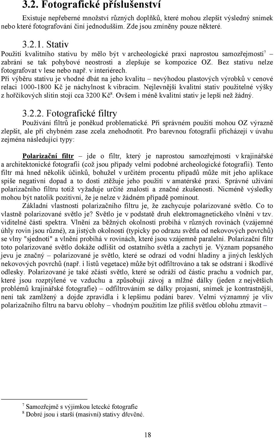 Bez stativu nelze fotografovat v lese nebo např. v interiérech. Při výběru stativu je vhodné dbát na jeho kvalitu nevýhodou plastových výrobků v cenové relaci 1000-1800 Kč je náchylnost k vibracím.