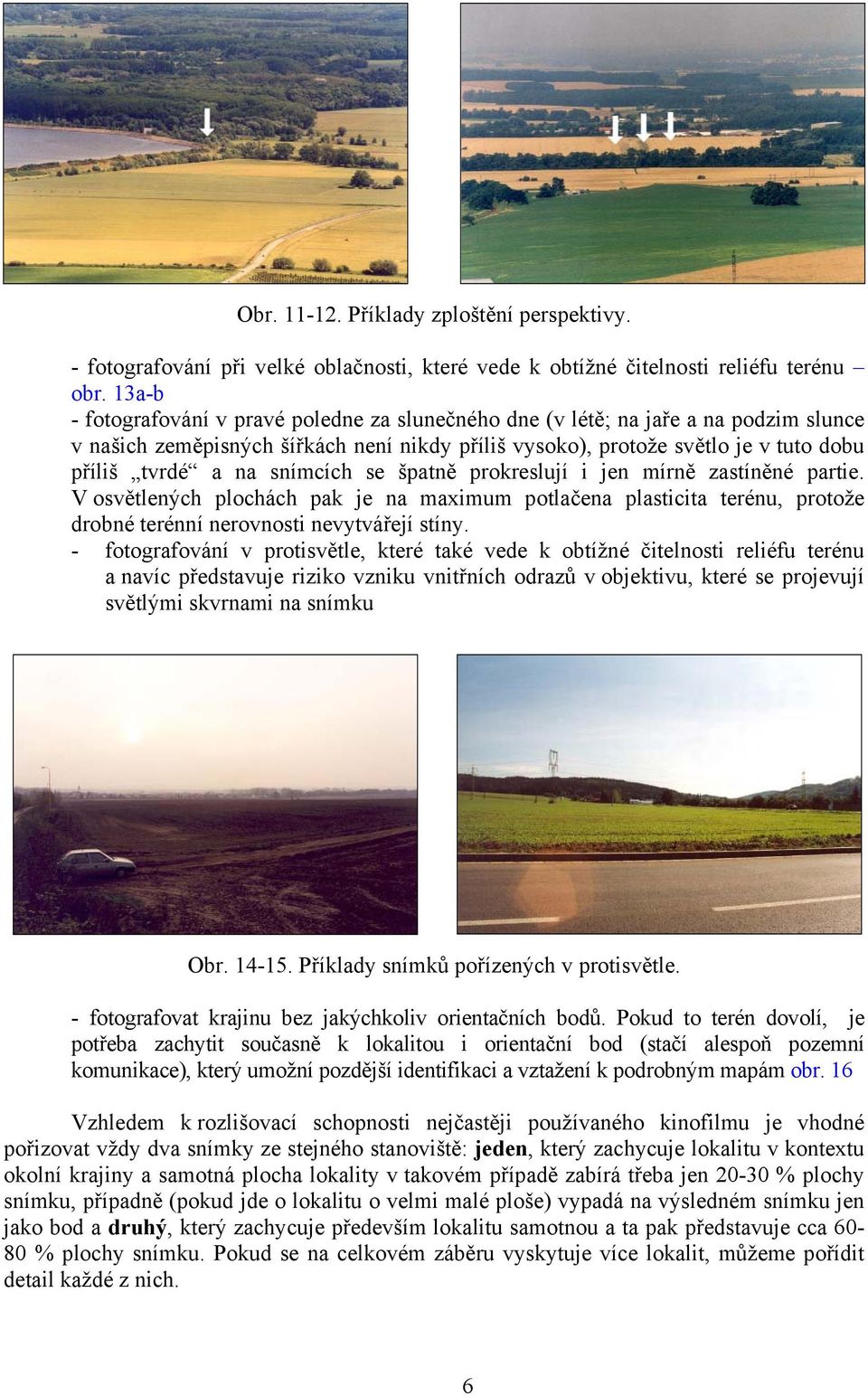 snímcích se špatně prokreslují i jen mírně zastíněné partie. V osvětlených plochách pak je na maximum potlačena plasticita terénu, protože drobné terénní nerovnosti nevytvářejí stíny.