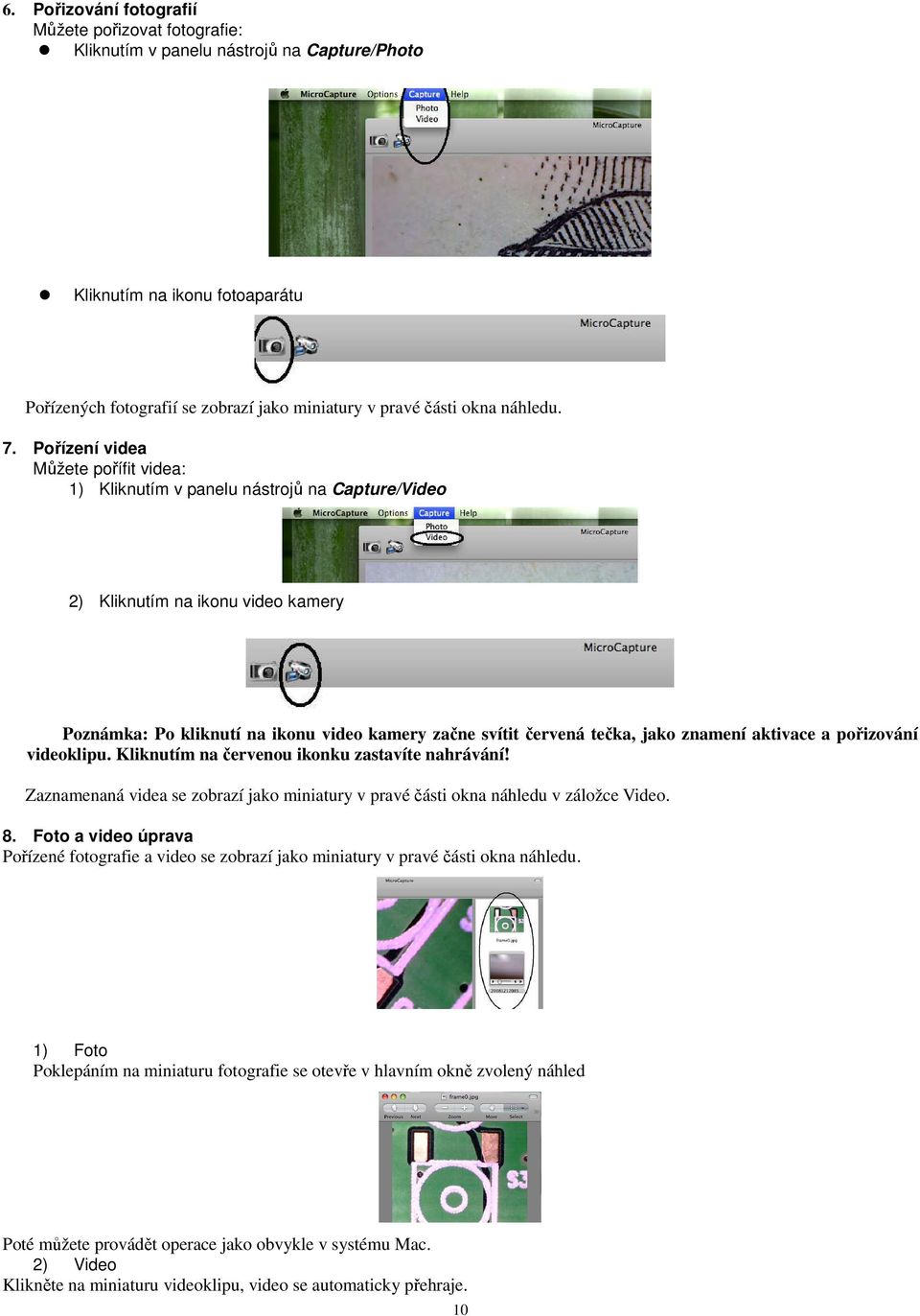 Pořízení videa Můžete pořífit videa: 1) Kliknutím v panelu nástrojů na Capture/Video 2) Kliknutím na ikonu video kamery Poznámka: Po kliknutí na ikonu video kamery začne svítit červená tečka, jako