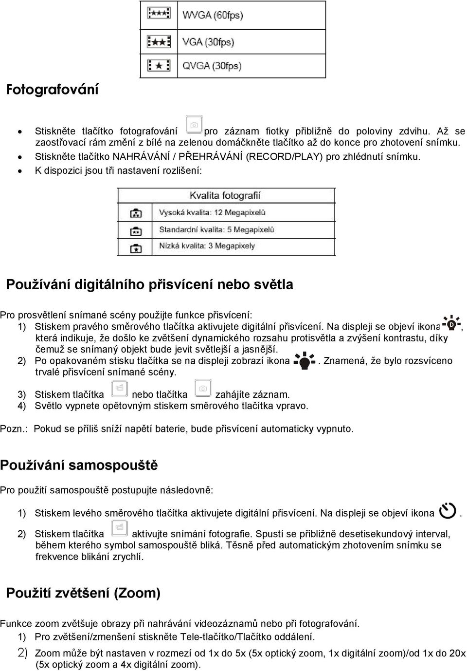 K dispozici jsou tři nastavení rozlišení: Používání digitálního přisvícení nebo světla Pro prosvětlení snímané scény použijte funkce přisvícení: 1) Stiskem pravého směrového tlačítka aktivujete