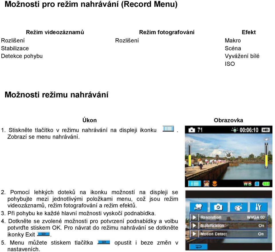 Pomocí lehkých doteků na ikonku možností na displeji se pohybujte mezi jednotlivými položkami menu, což jsou režim videozáznamů, režim fotografování a režim efektů. 3.