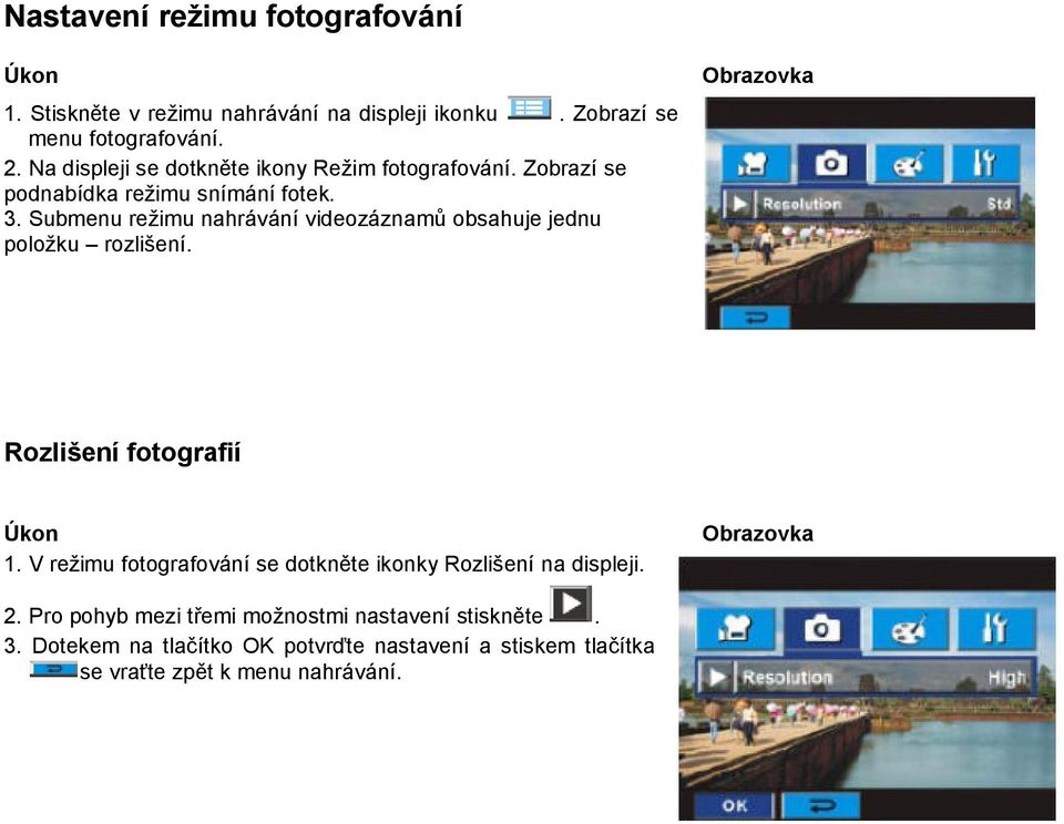 Submenu režimu nahrávání videozáznamů obsahuje jednu položku rozlišení. Rozlišení fotografií 1.