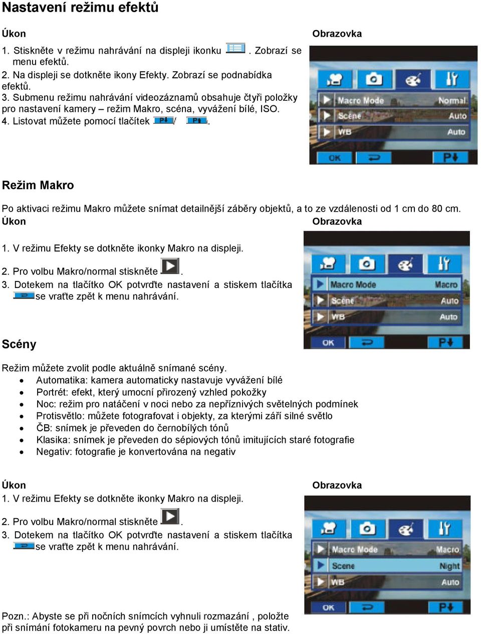Režim Makro Po aktivaci režimu Makro můžete snímat detailnější záběry objektů, a to ze vzdálenosti od 1 cm do 80 cm. 1. V režimu Efekty se dotkněte ikonky Makro na displeji. 2.