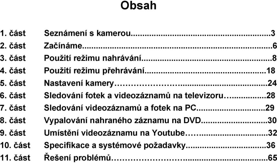 část Sledování fotek a videozáznamů na televizoru...28 7. část Sledování videozáznamů a fotek na PC...29 8.