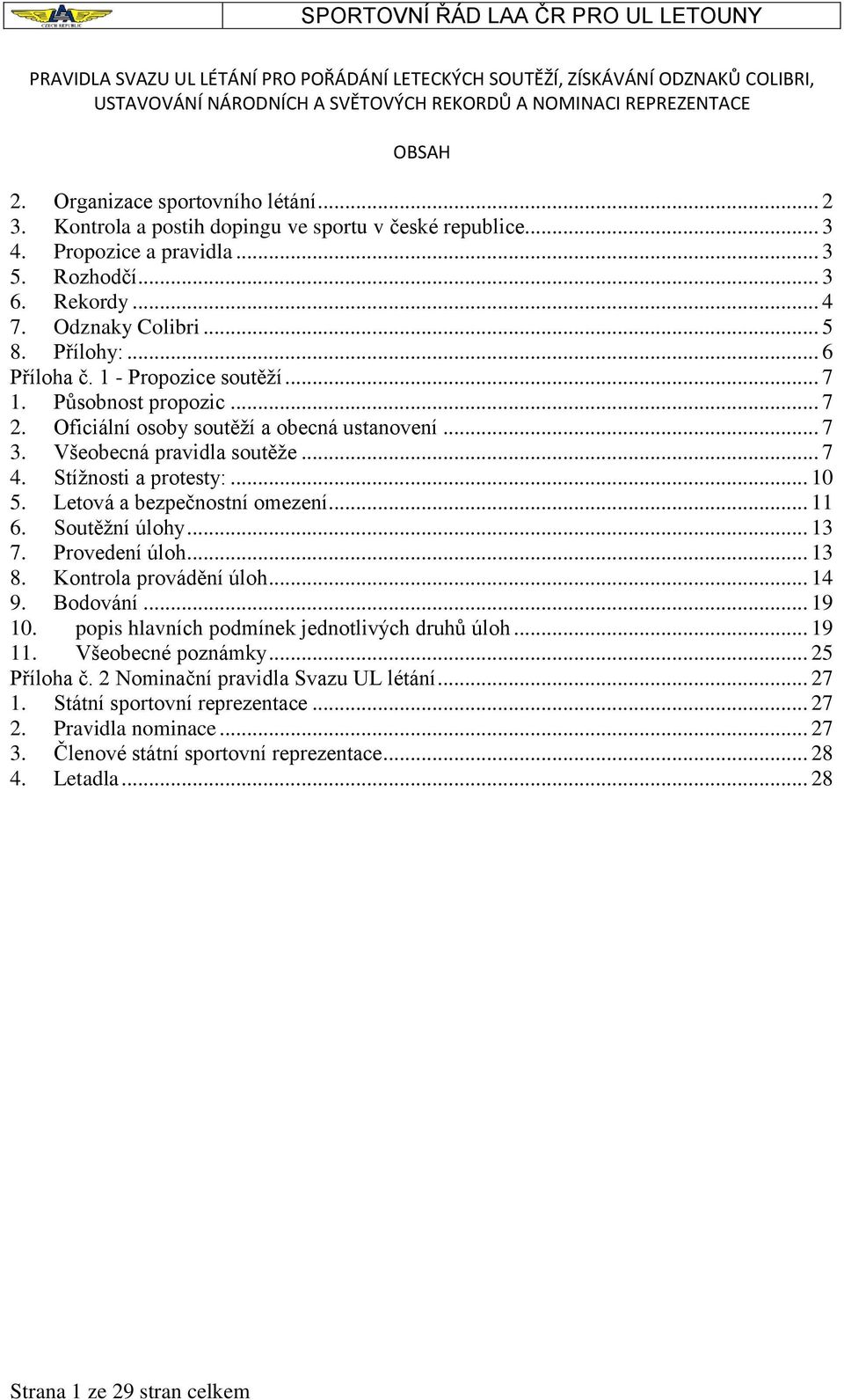 Působnost propozic... 7 2. Oficiální osoby soutěží a obecná ustanovení... 7 3. Všeobecná pravidla soutěže... 7 4. Stížnosti a protesty:... 10 5. Letová a bezpečnostní omezení... 11 6. Soutěžní úlohy.
