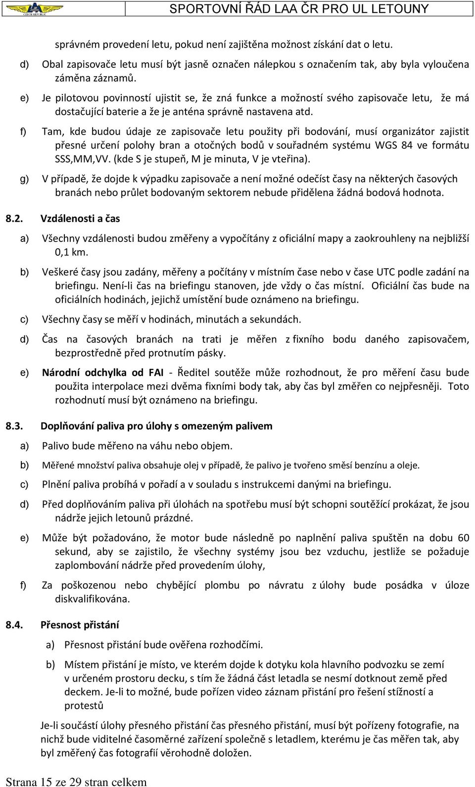 f) Tam, kde budou údaje ze zapisovače letu použity při bodování, musí organizátor zajistit přesné určení polohy bran a otočných bodů v souřadném systému WGS 84 ve formátu SSS,MM,VV.