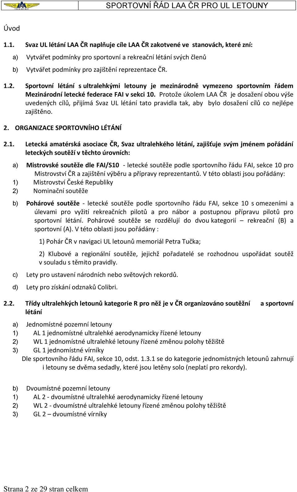 1.2. Sportovní létání s ultralehkými letouny je mezinárodně vymezeno sportovním řádem Mezinárodní letecké federace FAI v sekci 10.