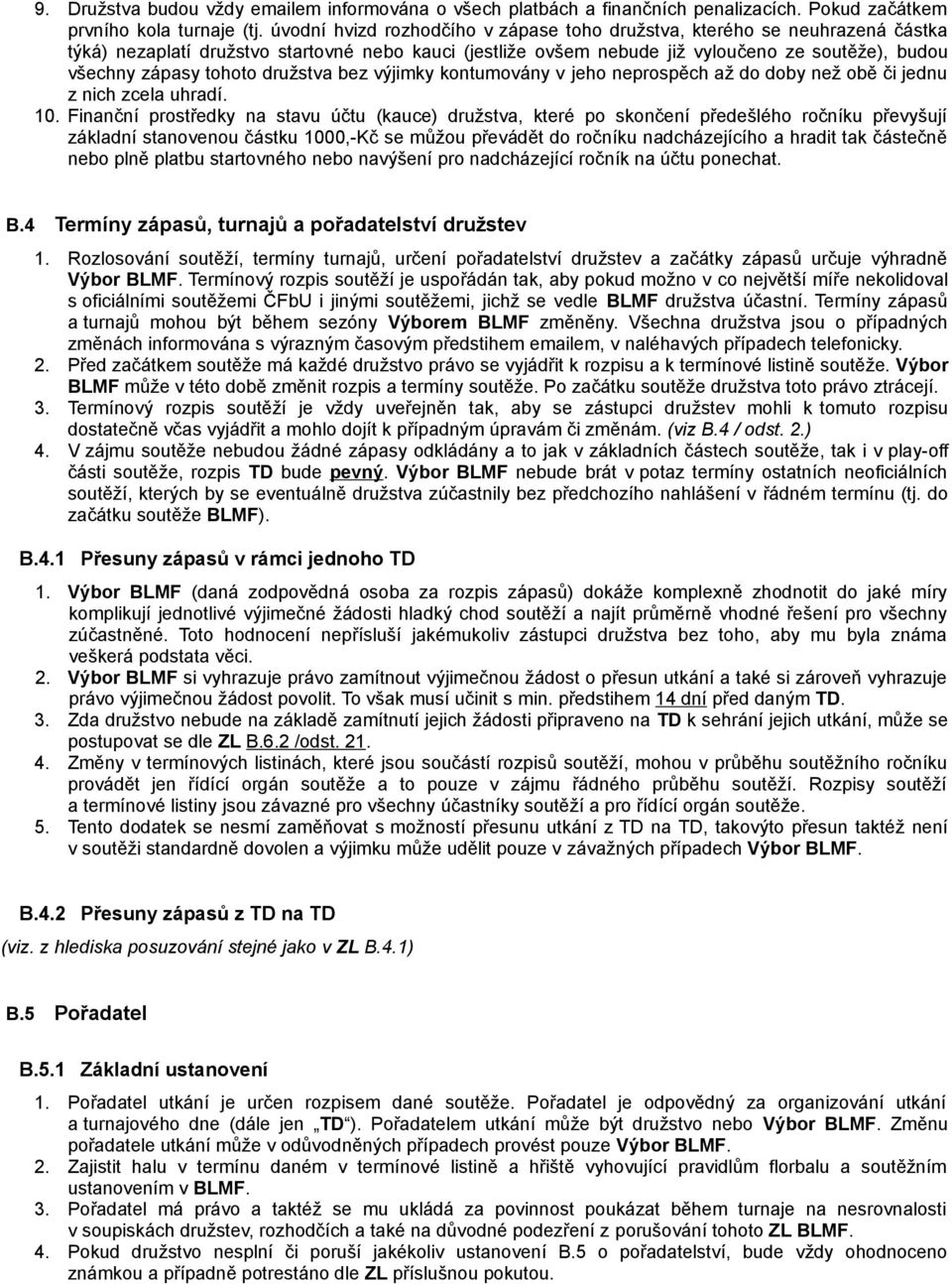 tohoto družstva bez výjimky kontumovány v jeho neprospěch až do doby než obě či jednu z nich zcela uhradí. 10.