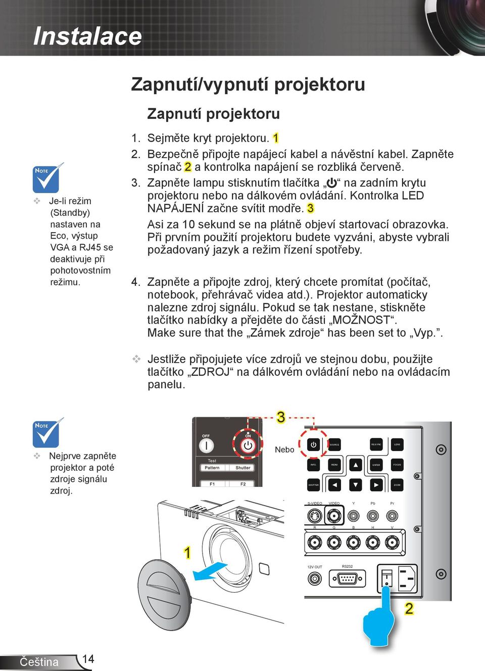 Kontrolka LED NAPÁJENÍ začne svítit modře. 3 Asi za 10 sekund se na plátně objeví startovací obrazovka.