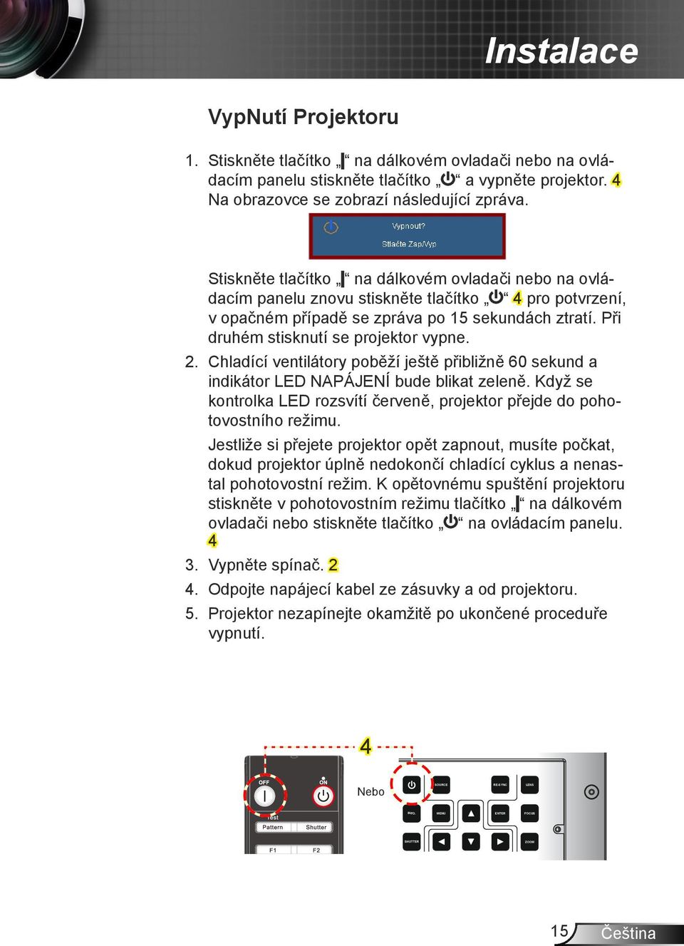 2. Chladící ventilátory poběží ještě přibližně 60 sekund a indikátor LED NAPÁJENÍ bude blikat zeleně. Když se kontrolka LED rozsvítí červeně, projektor přejde do pohotovostního režimu.