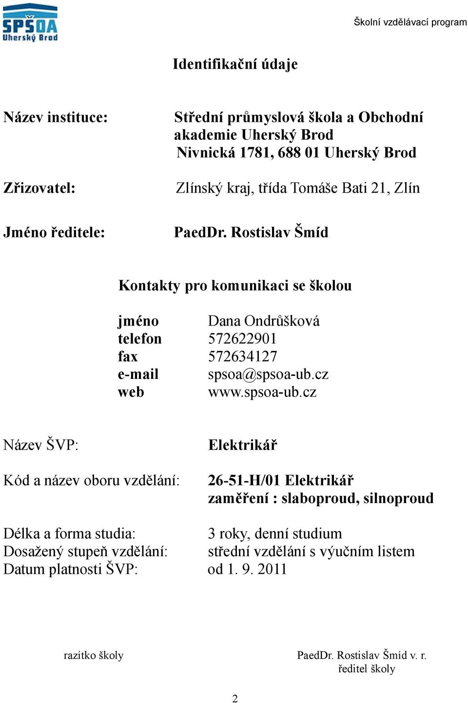 Rostislav Šmíd Kontakty pro komunikaci se školou jméno Dana Ondrůšková telefon 57690 fax 57647 email spsoa@spsoaub.