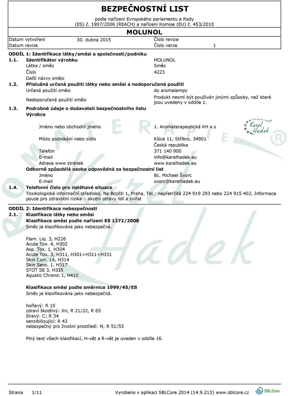 které jsou uvedeny v oddíle. Jméno nebo obchodní jméno. Aromaterapeutická KH a.s.4. Místo podnikání nebo sídlo Kšice, Stříbro, 3490 Česká republika Telefon 37 40 900 E-mail info@karelhadek.