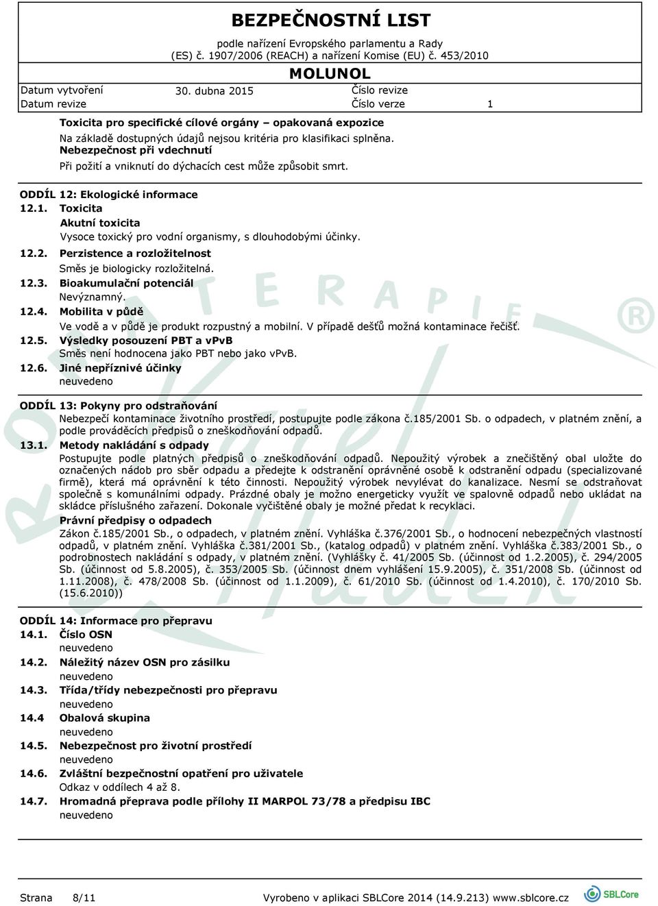 Akutní toxicita Vysoce toxický pro vodní organismy, s dlouhodobými účinky. Perzistence a rozložitelnost Směs je biologicky rozložitelná. Bioakumulační potenciál Nevýznamný.