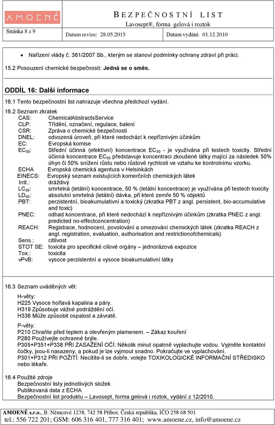 2 Seznam zkratek CAS: ChemicalAbstractsService CLP: Třídění, označení, regulace, balení CSR: Zpráva o chemické bezpečnosti DNEL: odvozená úroveň, při které nedochází k nepříznivým účinkům EC: