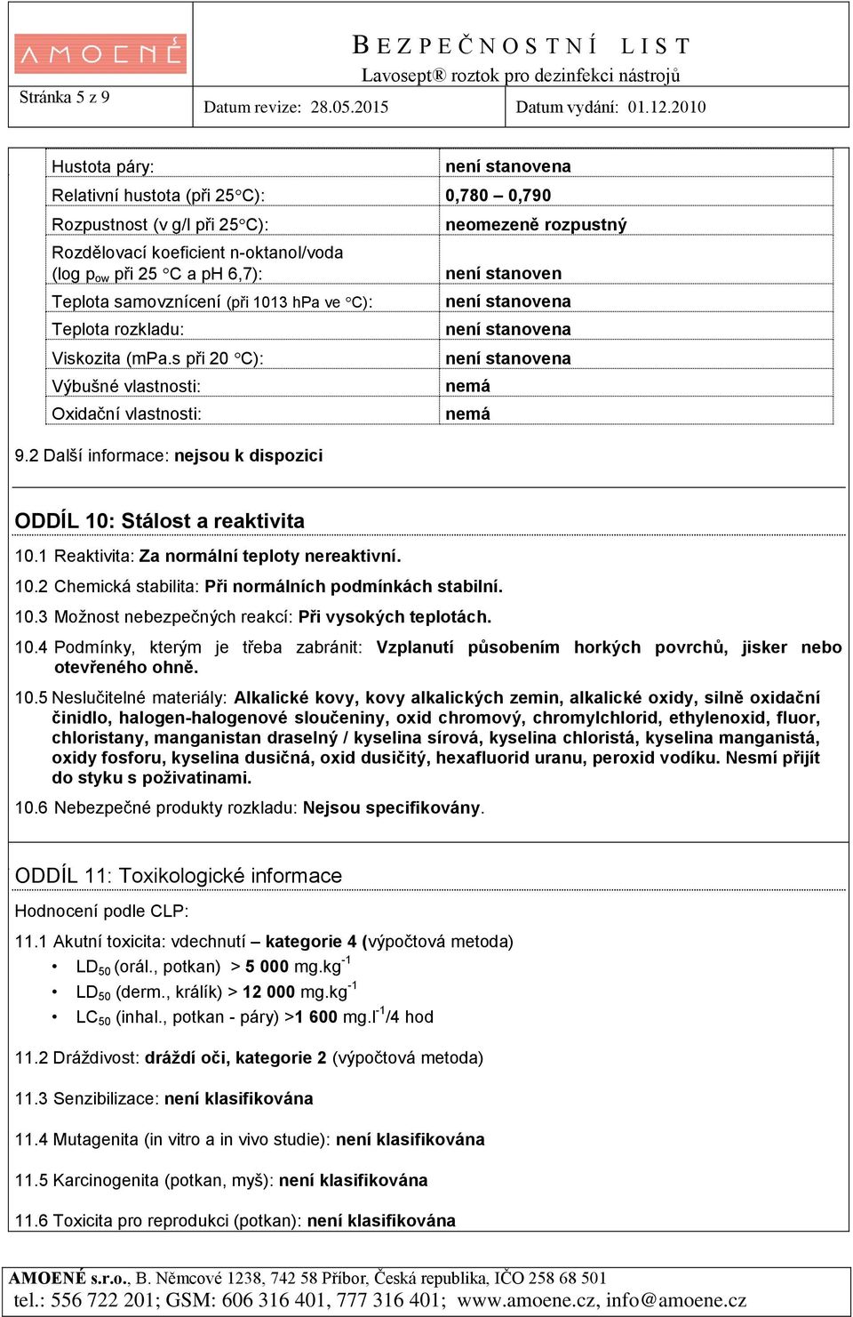 2 Další informace: nejsou k dispozici neomezeně rozpustný není stanoven nemá nemá ODDÍL 10: Stálost a reaktivita 10.1 Reaktivita: Za normální teploty nereaktivní. 10.2 Chemická stabilita: Při normálních podmínkách stabilní.