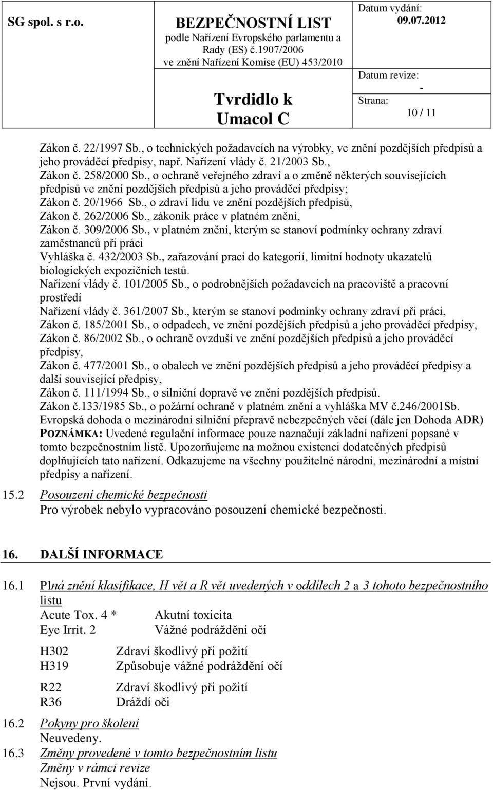 , o zdraví lidu ve znění pozdějších předpisů, Zákon č. 262/2006 Sb., zákoník práce v platném znění, Zákon č. 309/2006 Sb.