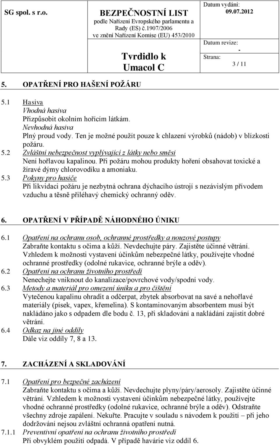 Při požáru mohou produkty hoření obsahovat toxické a žíravé dýmy chlorovodíku a amoniaku. 5.