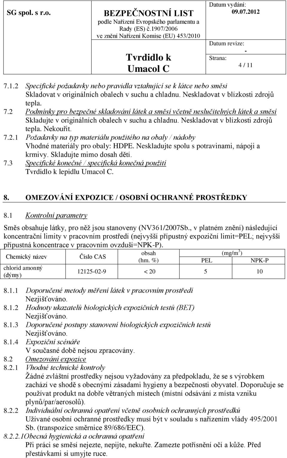 Skladujte mimo dosah dětí. 7.3 Specifické konečné / specifická konečná použití lepidlu. 8. OMEZOVÁNÍ EXPOZICE / OSOBNÍ OCHRANNÉ PROSTŘEDKY 8.