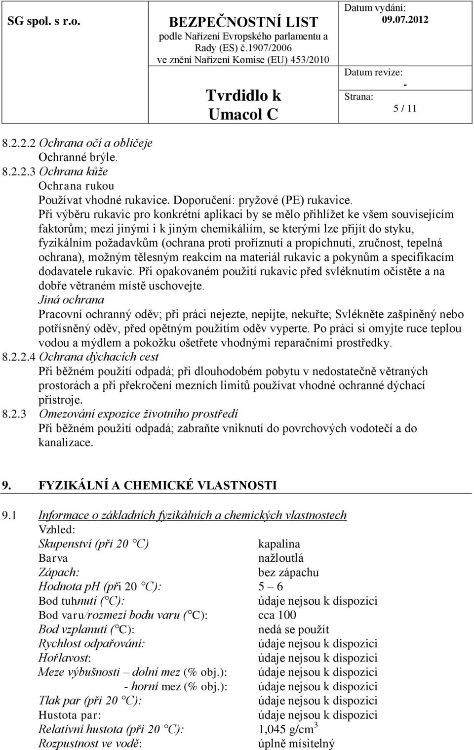 proříznutí a propíchnutí, zručnost, tepelná ochrana), možným tělesným reakcím na materiál rukavic a pokynům a specifikacím dodavatele rukavic.