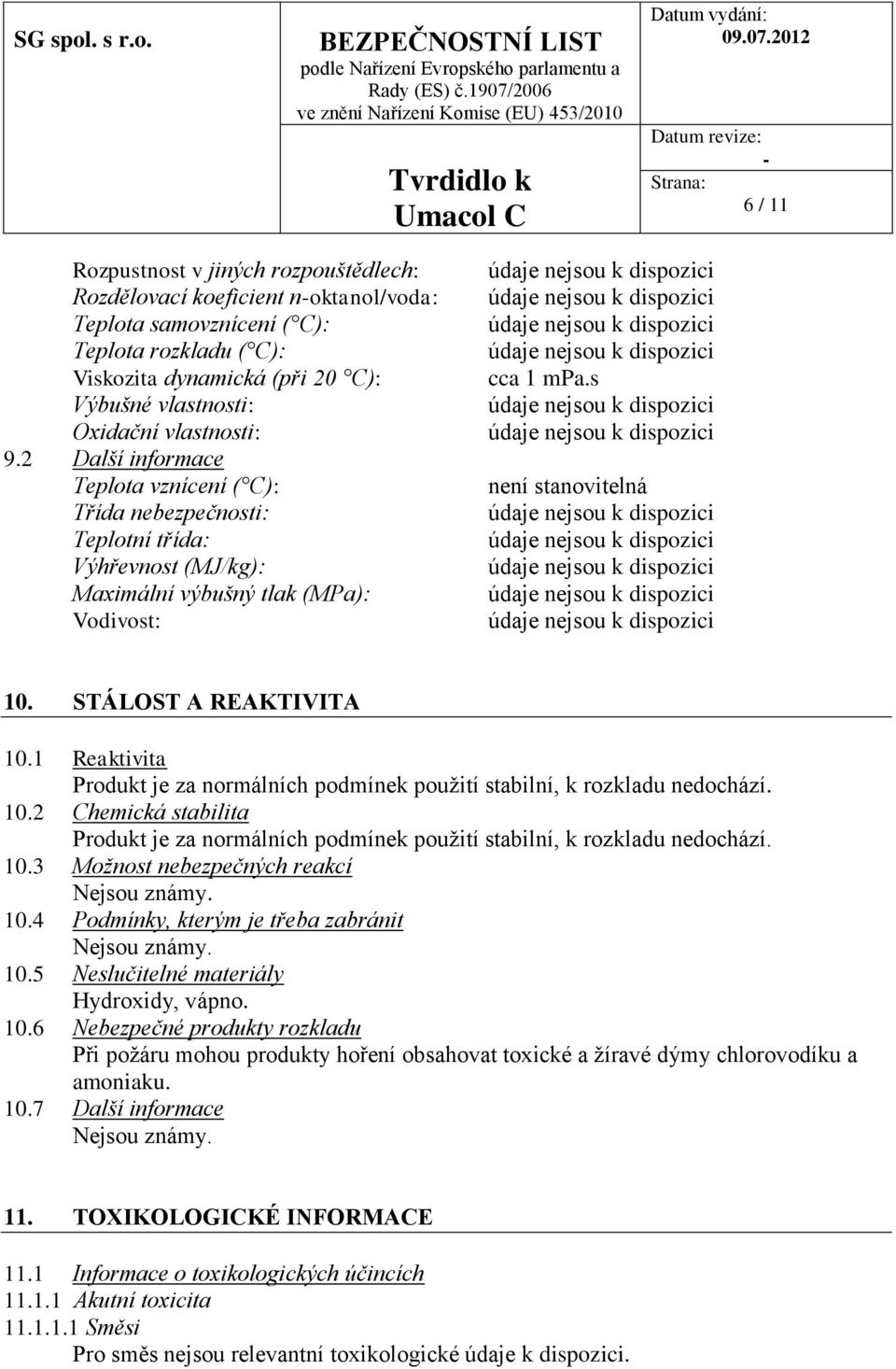 STÁLOST A REAKTIVITA 10.1 Reaktivita Produkt je za normálních podmínek použití stabilní, k rozkladu nedochází. 10.2 Chemická stabilita Produkt je za normálních podmínek použití stabilní, k rozkladu nedochází.