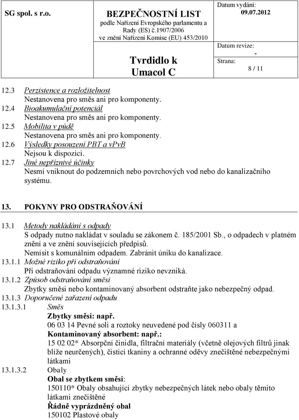 1 Metody nakládání s odpady S odpady nutno nakládat v souladu se zákonem č. 185/2001 Sb., o odpadech v platném znění a ve znění souvisejících předpisů. Nemísit s komunálním odpadem.