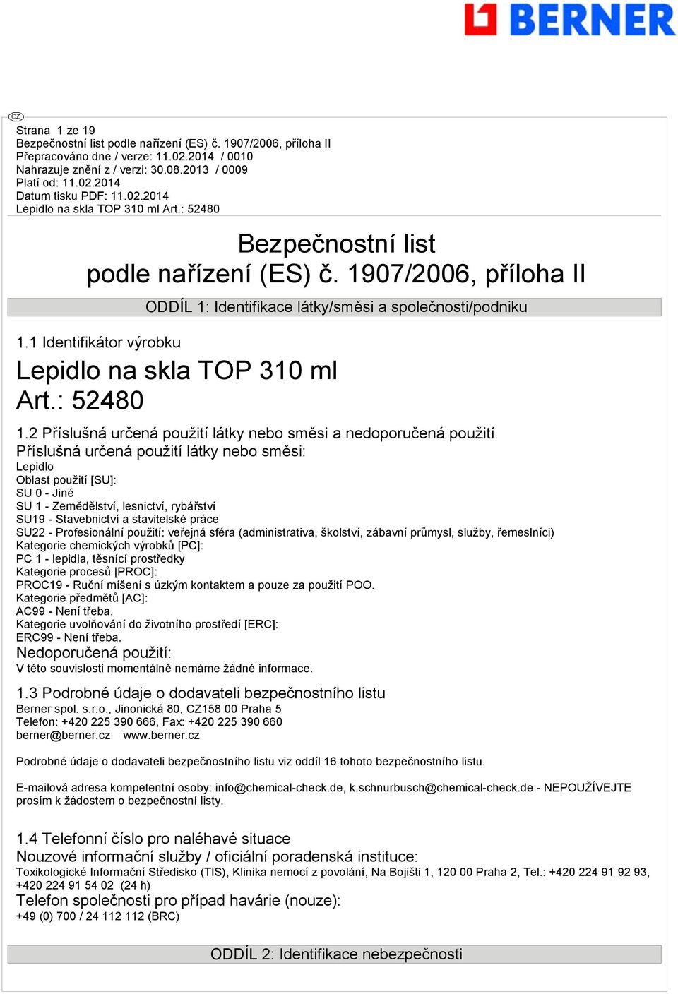 2 Příslušná určená použití látky nebo směsi a nedoporučená použití Příslušná určená použití látky nebo směsi: Lepidlo Oblast použití [SU]: SU 0 - Jiné SU 1 - Zemědělství, lesnictví, rybářství SU19 -