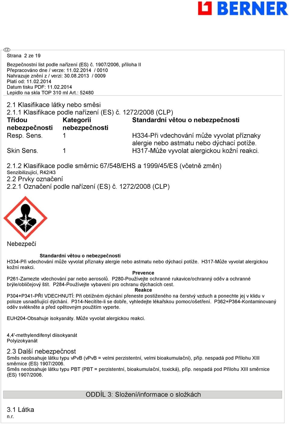 2 Prvky označení 2.2.1 Označení podle nařízení (ES) č. 1272/2008 (CLP) Nebezpečí Standardní větou o nebezpečnosti H334-Při vdechování může vyvolat příznaky alergie nebo astmatu nebo dýchací potíže.