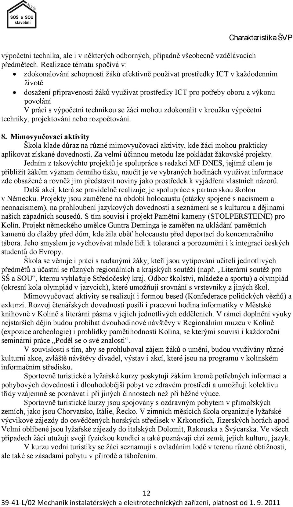 povolání V práci s výpočetní technikou se ţáci mohou zdokonalit v krouţku výpočetní techniky, projektování nebo rozpočtování. 8.