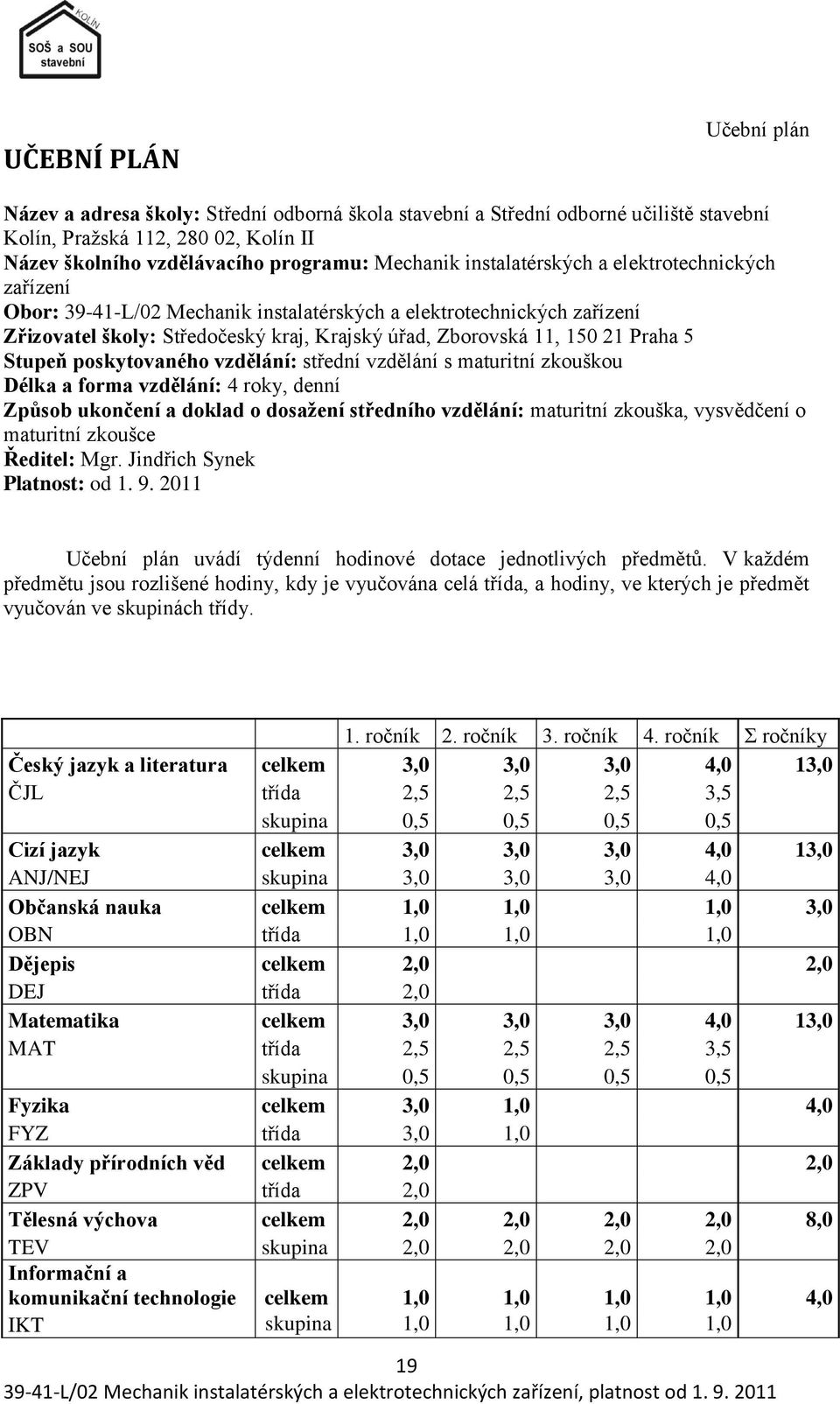 Stupeň poskytovaného vzdělání: střední vzdělání s maturitní zkouškou Délka a forma vzdělání: 4 roky, denní Způsob ukončení a doklad o dosaţení středního vzdělání: maturitní zkouška, vysvědčení o