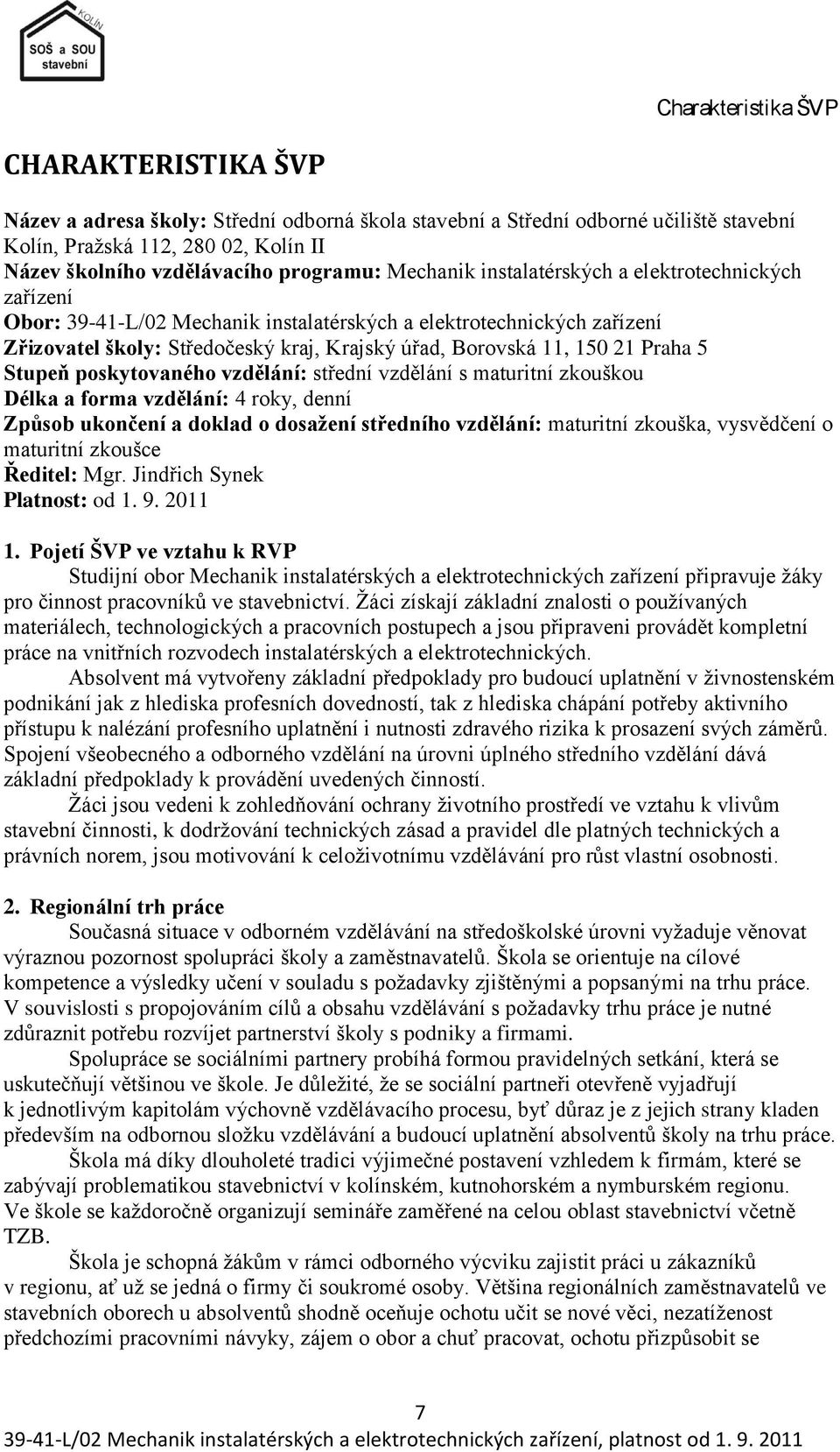 150 21 Praha 5 Stupeň poskytovaného vzdělání: střední vzdělání s maturitní zkouškou Délka a forma vzdělání: 4 roky, denní Způsob ukončení a doklad o dosaţení středního vzdělání: maturitní zkouška,