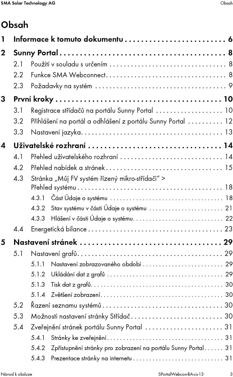 1 Registrace střídačů na portálu Sunny Portal................... 10 3.2 Přihlášení na portál a odhlášení z portálu Sunny Portal.......... 12 3.3 Nastavení jazyka........................................ 13 4 Uživatelské rozhraní.