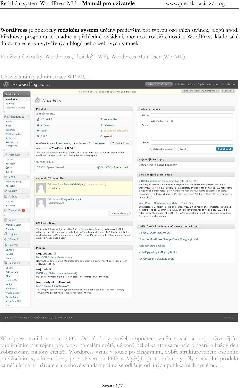 Používané zkratky: Wordpress klasický (WP), Wordpress MultiUser (WP-MU) Ukázka stránky administrace WP-MU... Wordpress vznikl v roce 2003.