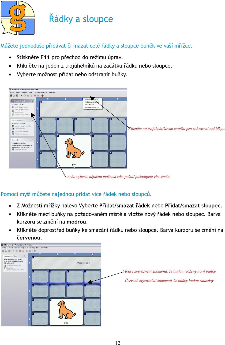 Pomocí myši můžete najednou přidat více řádek nebo sloupců. Z Možností mřížky nalevo Vyberte Přidat/smazat řádek nebo Přidat/smazat sloupec.