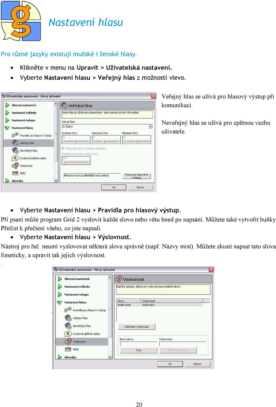 Vyberte Nastavení hlasu > Pravidla pro hlasový výstup. Při psaní může program Grid 2 vyslovit každé slovo nebo větu hned po napsání.