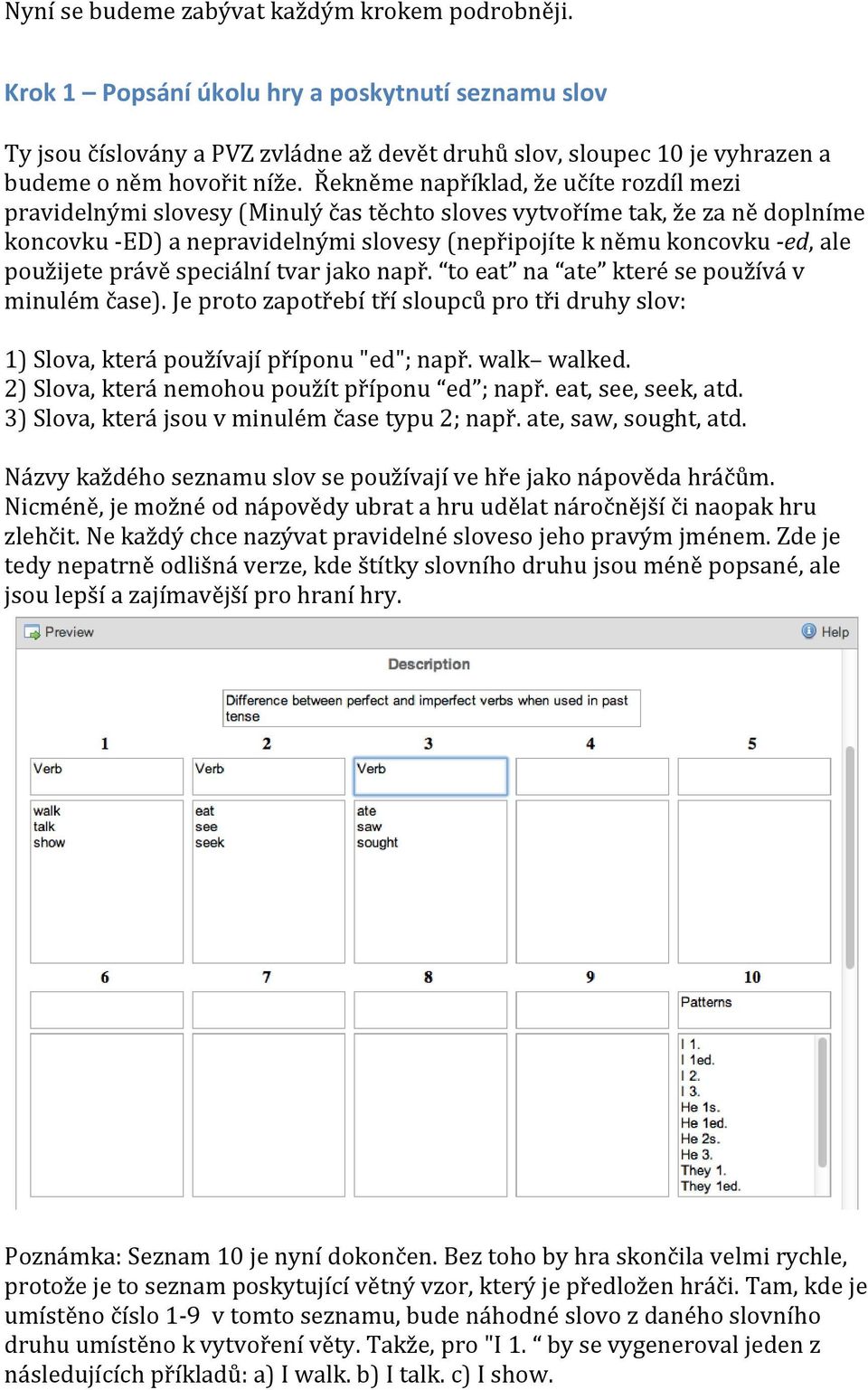 Řekněme například, že učíte rozdíl mezi pravidelnými slovesy (Minulý čas těchto sloves vytvoříme tak, že za ně doplníme koncovku -ED) a nepravidelnými slovesy (nepřipojíte k němu koncovku -ed, ale