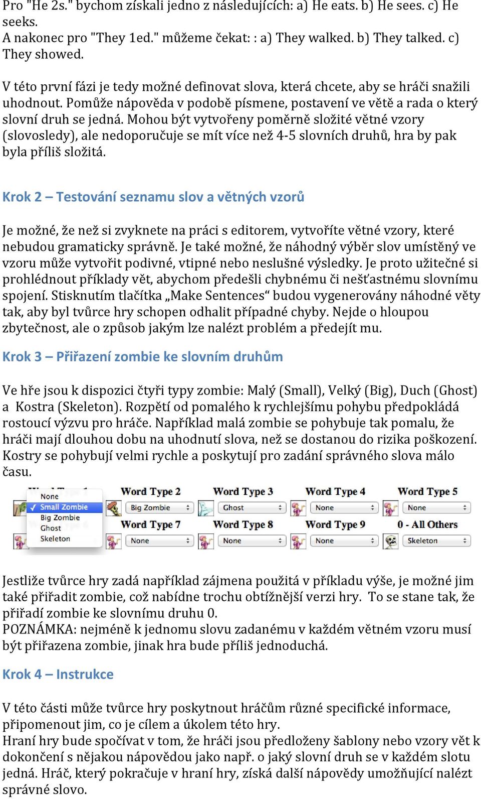 Mohou být vytvořeny poměrně složité větné vzory (slovosledy), ale nedoporučuje se mít více než 4-5 slovních druhů, hra by pak byla příliš složitá.