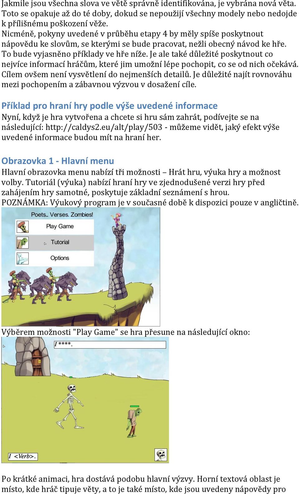 Je ale také důležité poskytnout co nejvíce informací hráčům, které jim umožní lépe pochopit, co se od nich očekává. Cílem ovšem není vysvětlení do nejmenších detailů.