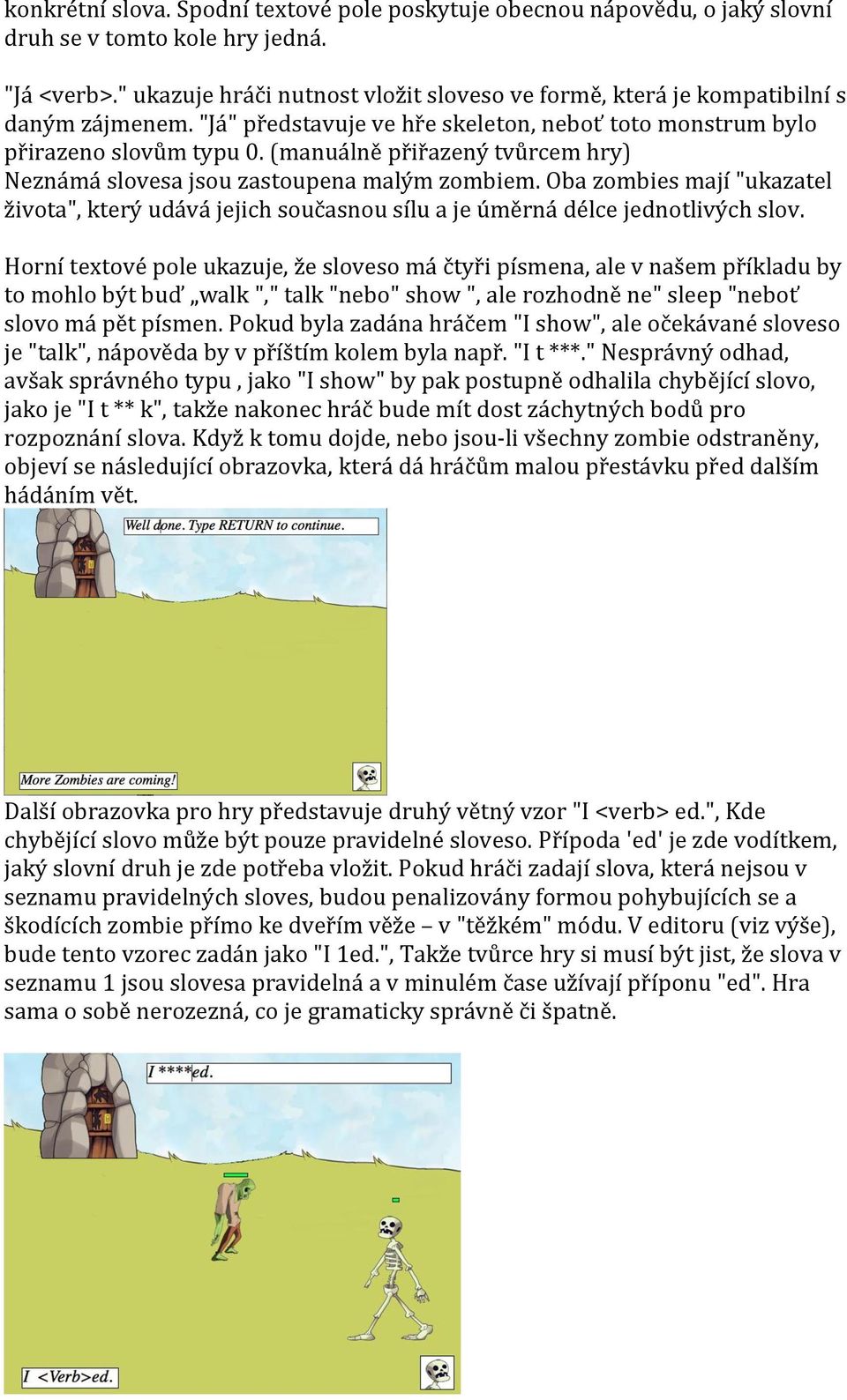 (manuálně přiřazený tvůrcem hry) Neznámá slovesa jsou zastoupena malým zombiem. Oba zombies mají "ukazatel života", který udává jejich současnou sílu a je úměrná délce jednotlivých slov.