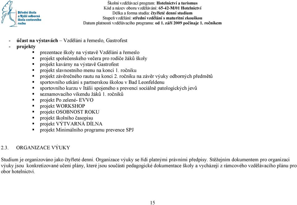 ročníkem - účast na výstavách Vzdělání a řemeslo, Gastrofest - projekty prezentace školy na výstavě Vzdělání a řemeslo projekt společenského večera pro rodiče žáků školy projekt kavárny na výstavě