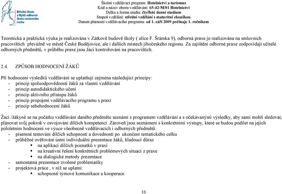 Šrámka 9), odborná praxe je realizována na smluvních pracovištích převážně ve městě České Budějovice, ale i dalších místech jihočeského regionu.