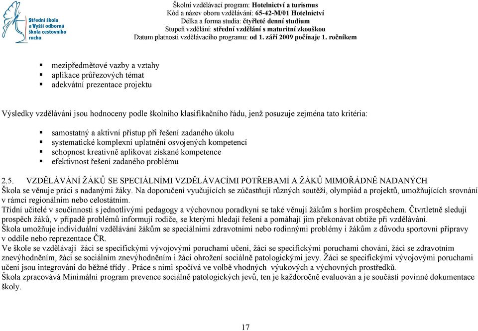 ročníkem mezipředmětové vazby a vztahy aplikace průřezových témat adekvátní prezentace projektu Výsledky vzdělávání jsou hodnoceny podle školního klasifikačního řádu, jenž posuzuje zejména tato