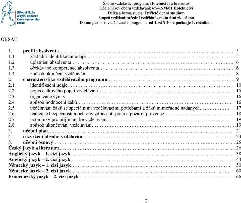 očekávané kompetence absolventa 6 1.4. způsob ukončení vzdělávání 8 2. charakteristika vzdělávacího programu.. 9 2.1. identifikační údaje 10 2.2. popis celkového pojetí vzdělávání 15 2.3.