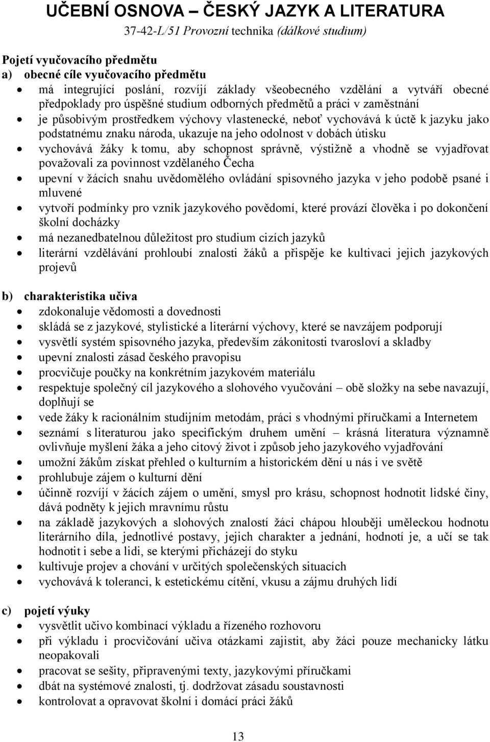 podstatnému znaku národa, ukazuje na jeho odolnost v dobách útisku vychovává žáky k tomu, aby schopnost správně, výstižně a vhodně se vyjadřovat považovali za povinnost vzdělaného Čecha upevní v