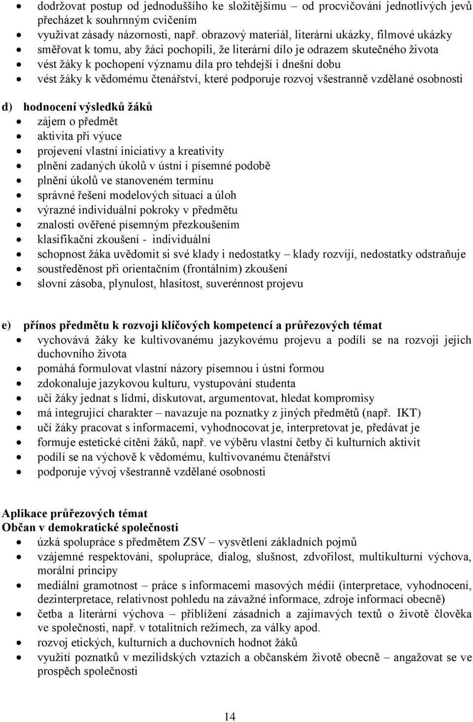 vést žáky k vědomému čtenářství, které podporuje rozvoj všestranně vzdělané osobnosti d) hodnocení výsledků žáků zájem o předmět aktivita při výuce projevení vlastní iniciativy a kreativity plnění