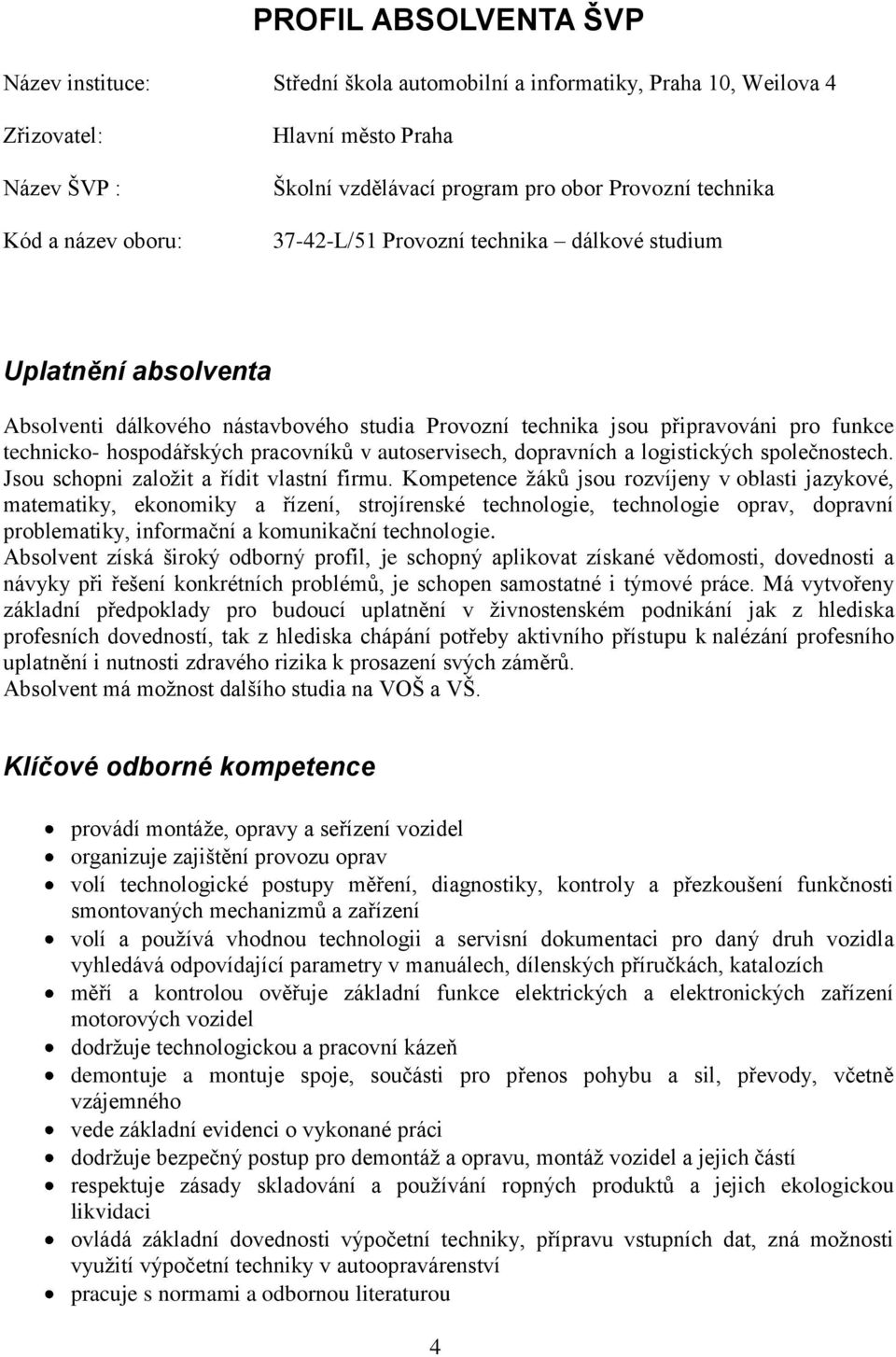 pracovníků v autoservisech, dopravních a logistických společnostech. Jsou schopni založit a řídit vlastní firmu.