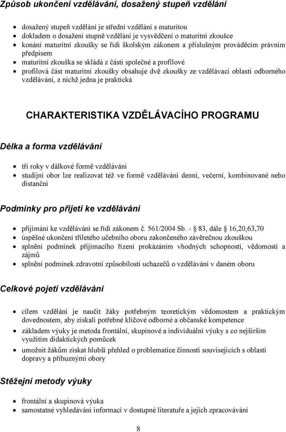 oblasti odborného vzdělávání, z nichž jedna je praktická CHARAKTERISTIKA VZDĚLÁVACÍHO PROGRAMU Délka a forma vzdělávání tři roky v dálkové formě vzdělávání studijní obor lze realizovat též ve formě